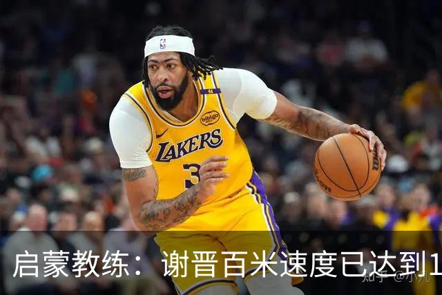 启蒙教练：谢晋百米速度已达到10秒8，他未来绝对可以去五大联赛