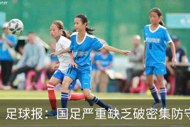 足球报：国足严重缺乏破密集防守的能力，防线稳定性存在问题